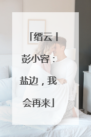 缙云丨彭小容：盐边，我会再来